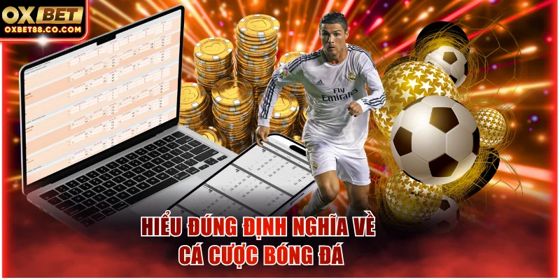 Hiểu đúng định nghĩa về cá cược bóng đá