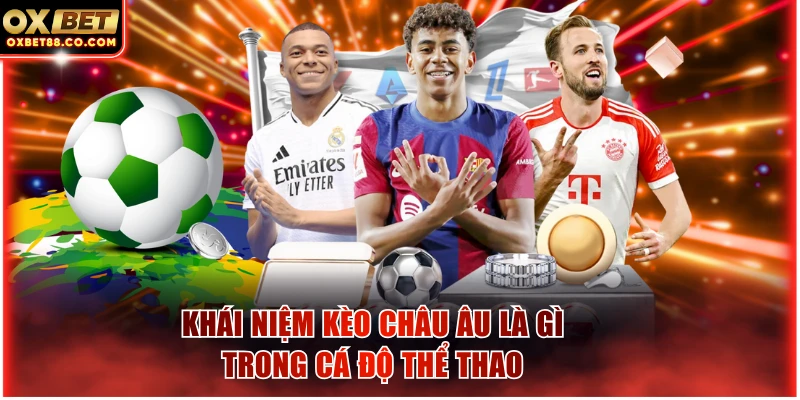 Khái niệm kèo châu Âu là gì trong cá độ