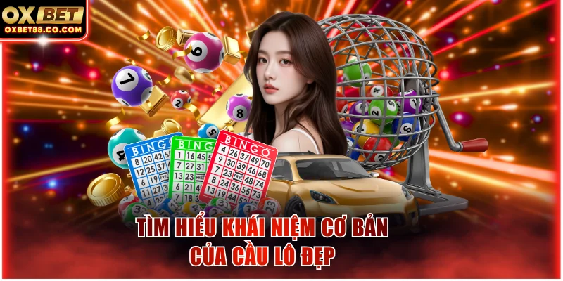 Tìm hiểu khái niệm cơ bản của cầu lô đẹp